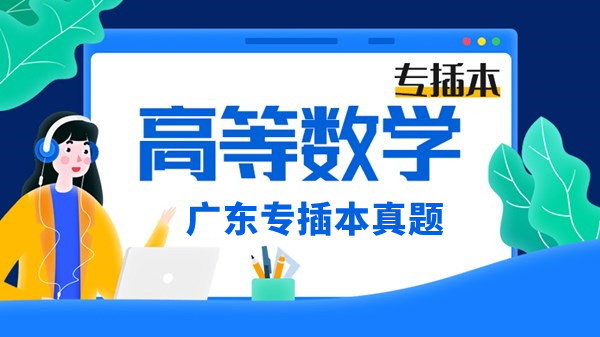 2022年广东专插本高等数学真题及答案正式公布！